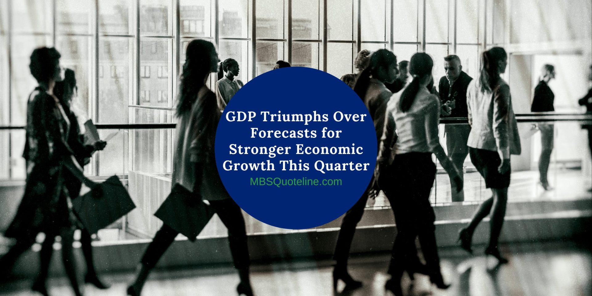 GDP Triumphs Over Forecasts for Stronger Economic Growth This Quarter mortgagetime mbsquoteline featured