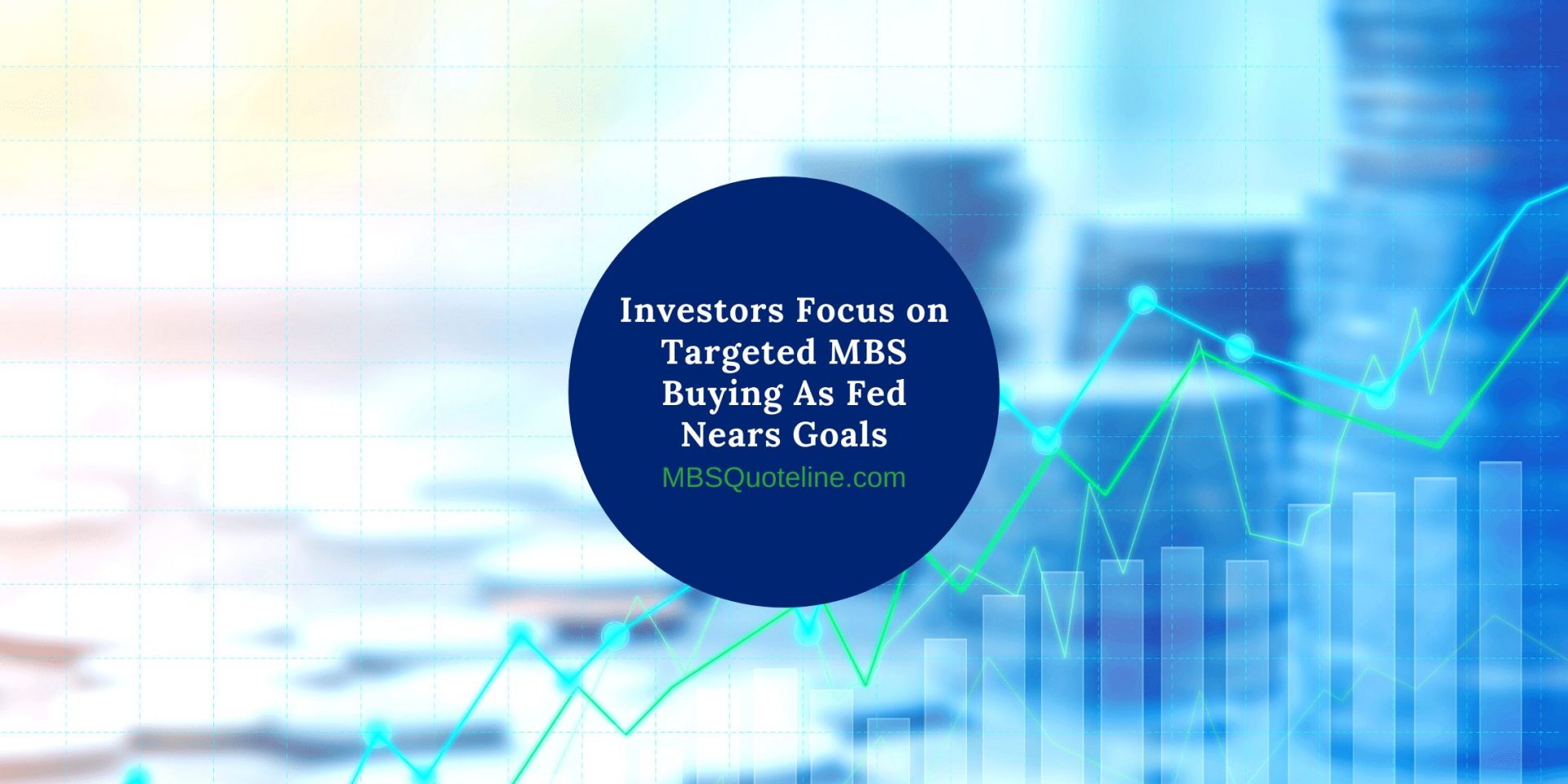 Investors Focus on Targeted MBS Buying As Fed Nears Goals mortgagetime mbsquoteline featured